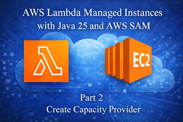 AWS Lambda Managed Instances with Java 25 and AWS SAM article series article series - Part 2