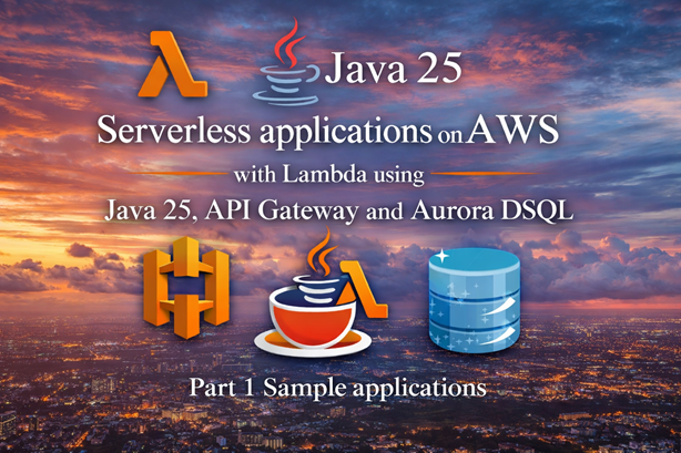 Serverless applications on AWS using Lambda with Java 25, API Gateway and Aurora DSQL - Part 1