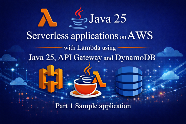 Serverless applications on AWS using Lambda with Java 25, API Gateway and DynamoDB - Part 1