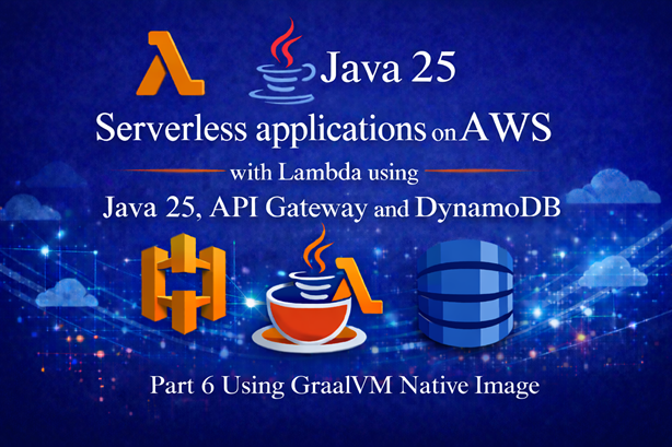 Serverless applications on AWS using Lambda with Java 25, API Gateway and DynamoDB - Part 6