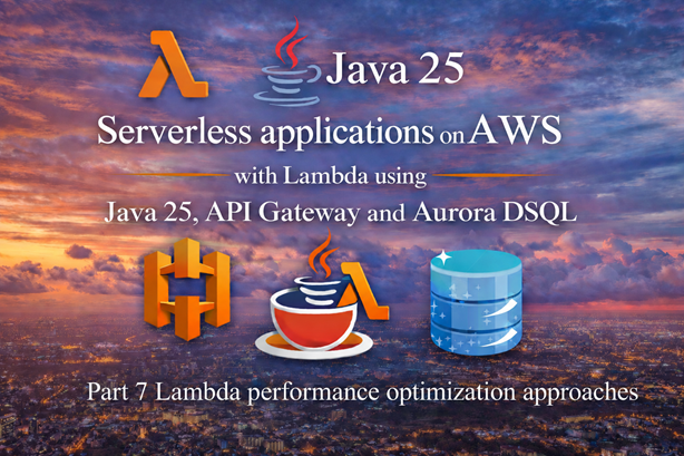 Serverless applications on AWS using Lambda with Java 25, API Gateway and Aurora DSQL - Part 7