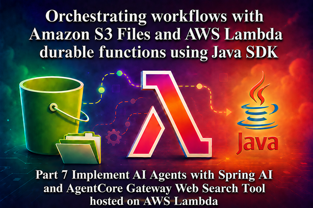 Orchestrating workflows with Amazon S3 Files and AWS Lambda durable functions using Java SDK - Part 7